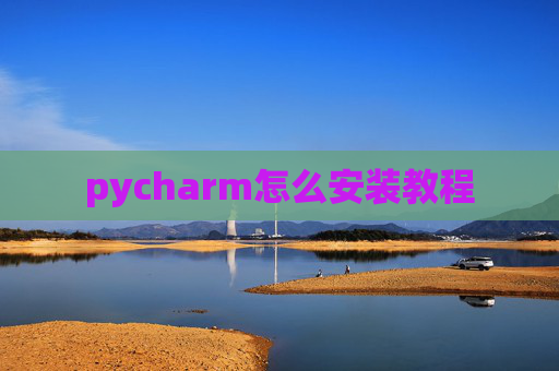 pycharm怎么安装教程 pycharm怎么安装教程